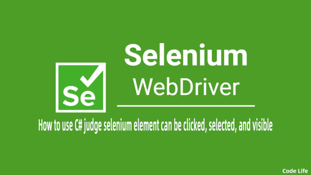 How to use C# judge selenium element can be clicked, selected, and visible